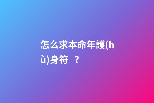 怎么求本命年護(hù)身符？